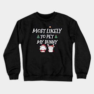 Christmas most likely to pet my bunny Crewneck Sweatshirt